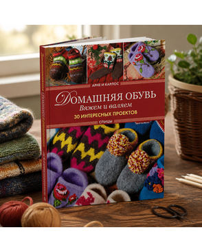 Книга "Домашняя обувь. Вяжем и валяем. 30 интересных проектов (тапки)". Арне и Карлос. арт. ГЕЛ-29750-1-ГЕЛ0177873